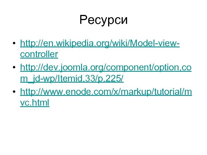 Ресурси • http: //en. wikipedia. org/wiki/Model-viewcontroller • http: //dev. joomla. org/component/option, co m_jd-wp/Itemid, 33/p,