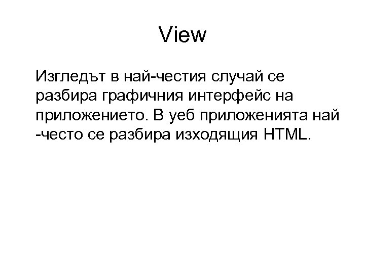 View Изгледът в най-честия случай се разбира графичния интерфейс на приложението. В уеб приложенията