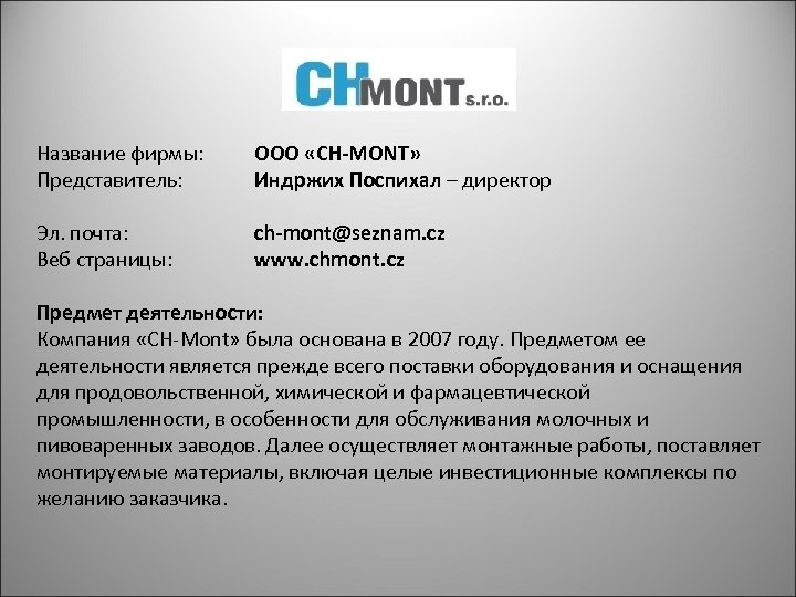 Название фирмы: Представитель: ООО «CH-MONT» Индржих Поспихал – директор Эл. почта: Веб страницы: ch-mont@seznam.