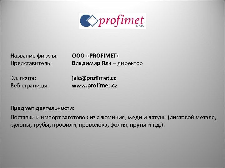 Название фирмы: Представитель: ООО «PROFIMET» Владимир Ялч – директор Эл. почта: Веб страницы: jalc@profimet.