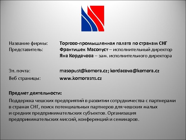 Название фирмы: Представитель: Торгово-промышленная палата по странам СНГ Франтишек Масопуст – исполнительный директор Яна