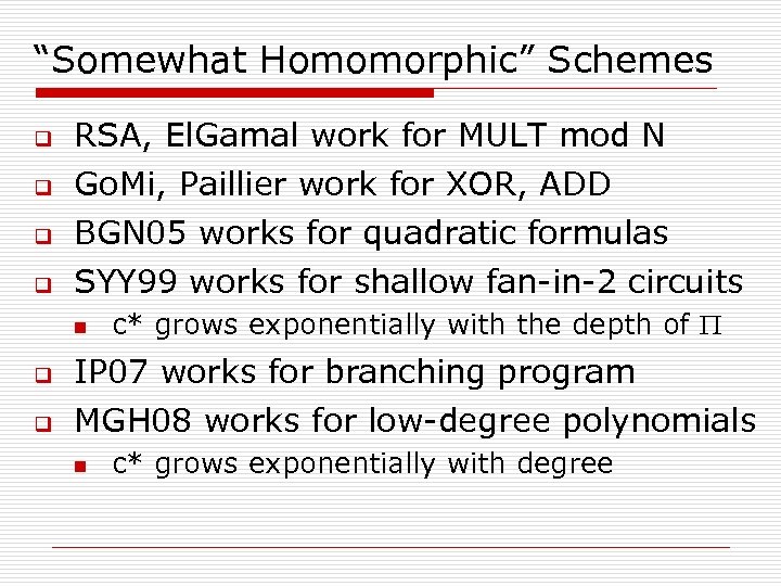 “Somewhat Homomorphic” Schemes q q RSA, El. Gamal work for MULT mod N Go.