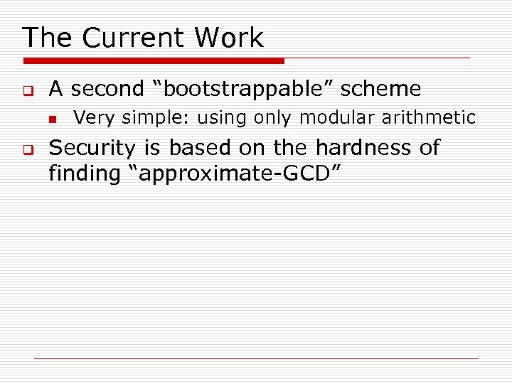 The Current Work q A second “bootstrappable” scheme n q Very simple: using only