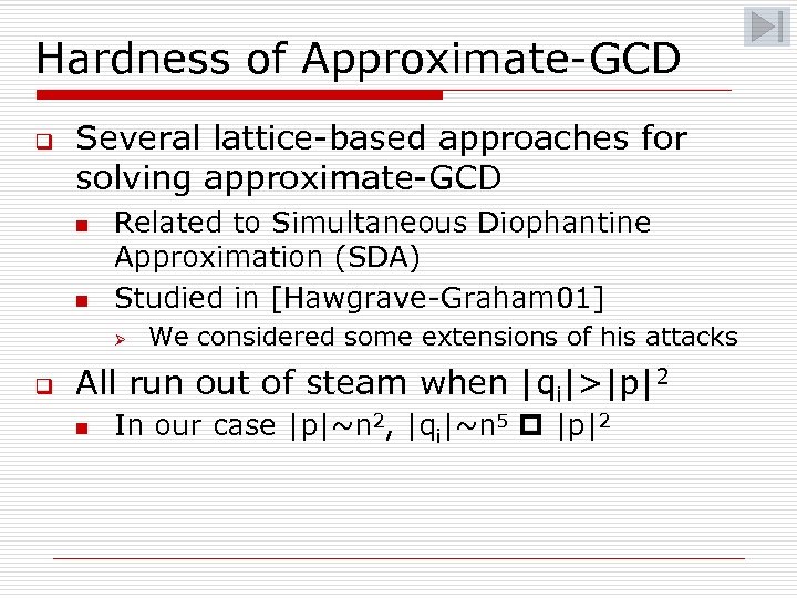 Hardness of Approximate-GCD q Several lattice-based approaches for solving approximate-GCD n n Related to
