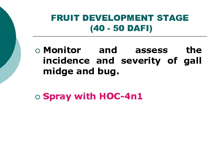 FRUIT DEVELOPMENT STAGE (40 - 50 DAFI) ¡ ¡ Monitor and assess the incidence