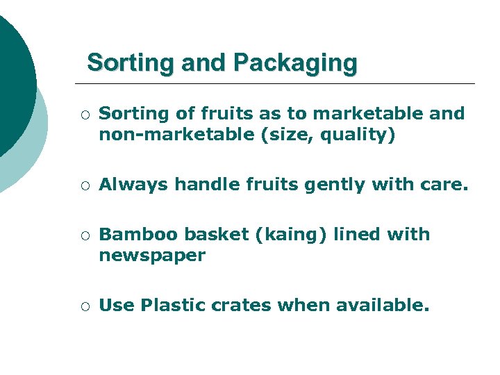 Sorting and Packaging ¡ Sorting of fruits as to marketable and non-marketable (size, quality)