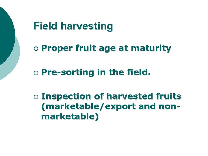 Field harvesting ¡ Proper fruit age at maturity ¡ Pre-sorting in the field. ¡