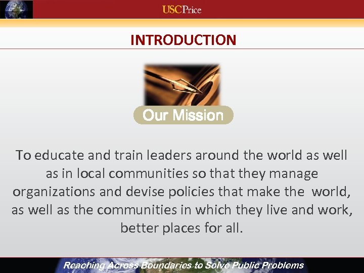 INTRODUCTION Our Mission To educate and train leaders around the world as well as