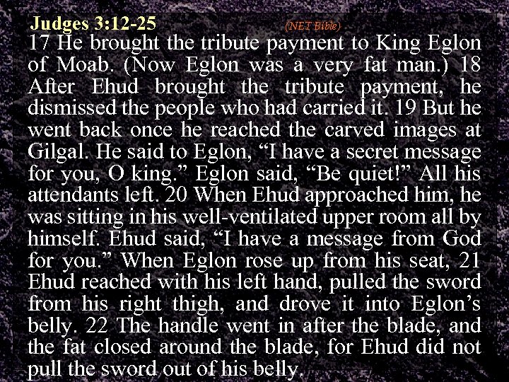 Judges 3: 12 -25 (NET Bible) 17 He brought the tribute payment to King