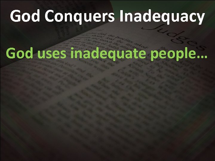 God Conquers Inadequacy God uses inadequate people… 