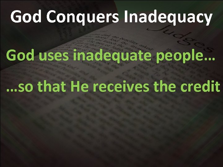 God Conquers Inadequacy God uses inadequate people… …so that He receives the credit 