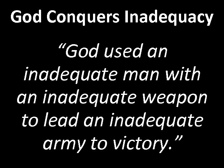 God Conquers Inadequacy “God used an inadequate man with an inadequate weapon to lead