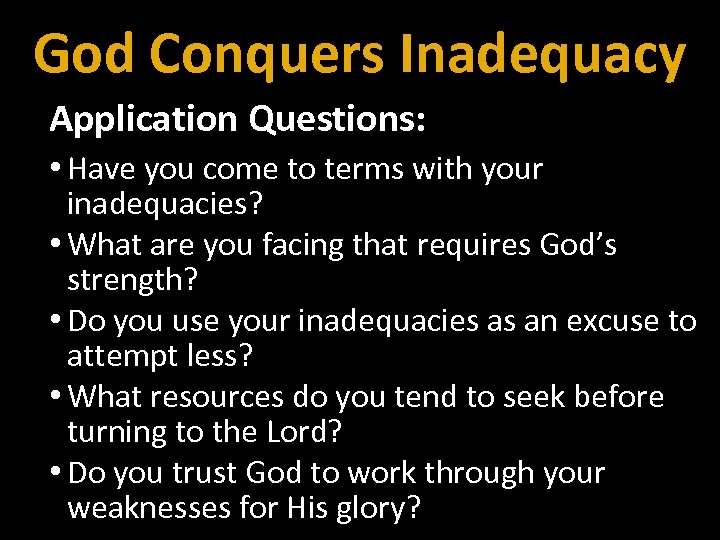 God Conquers Inadequacy Application Questions: • Have you come to terms with your inadequacies?