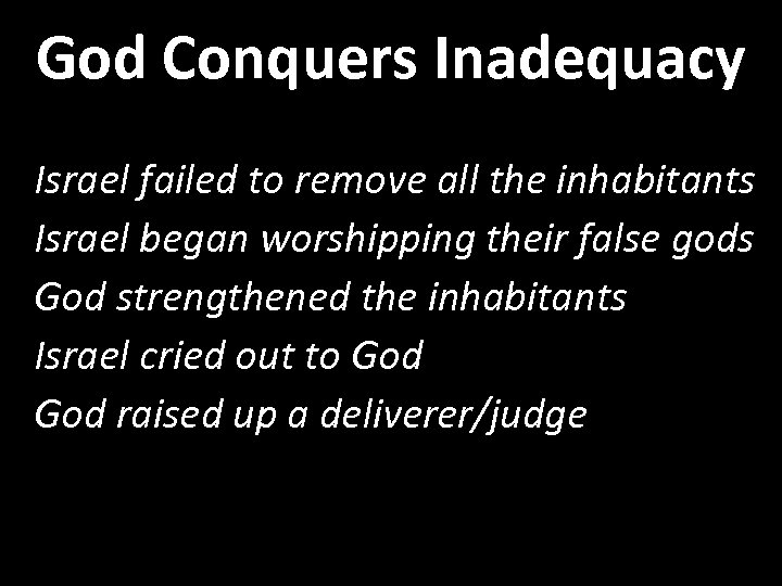 God Conquers Inadequacy Israel failed to remove all the inhabitants Israel began worshipping their