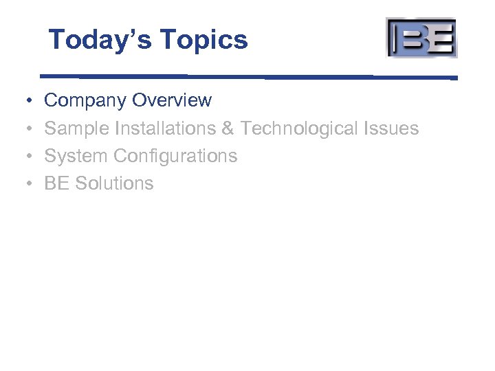 Today’s Topics • • Company Overview Sample Installations & Technological Issues System Configurations BE