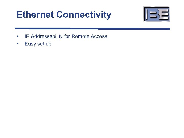 Ethernet Connectivity • • IP Addressability for Remote Access Easy set up 