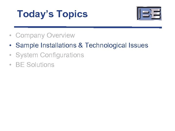 Today’s Topics • • Company Overview Sample Installations & Technological Issues System Configurations BE