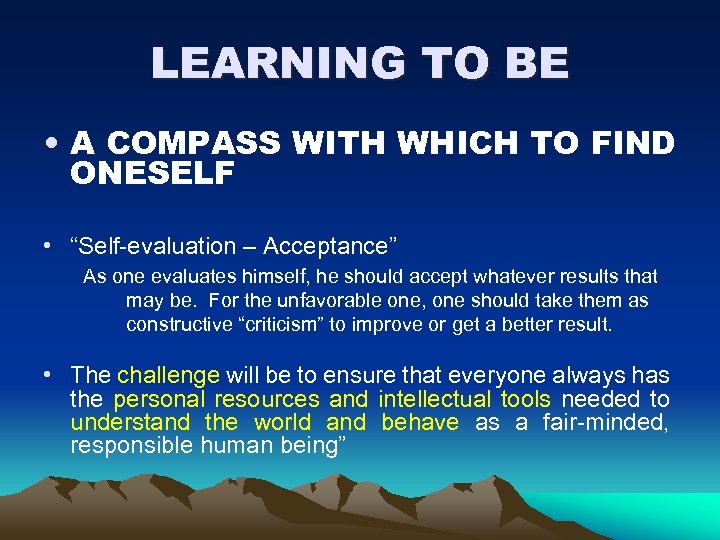 LEARNING TO BE • A COMPASS WITH WHICH TO FIND ONESELF • “Self-evaluation –