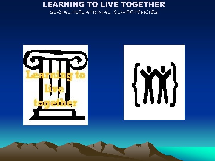 LEARNING TO LIVE TOGETHER SOCIAL/RELATIONAL COMPETENCIES 