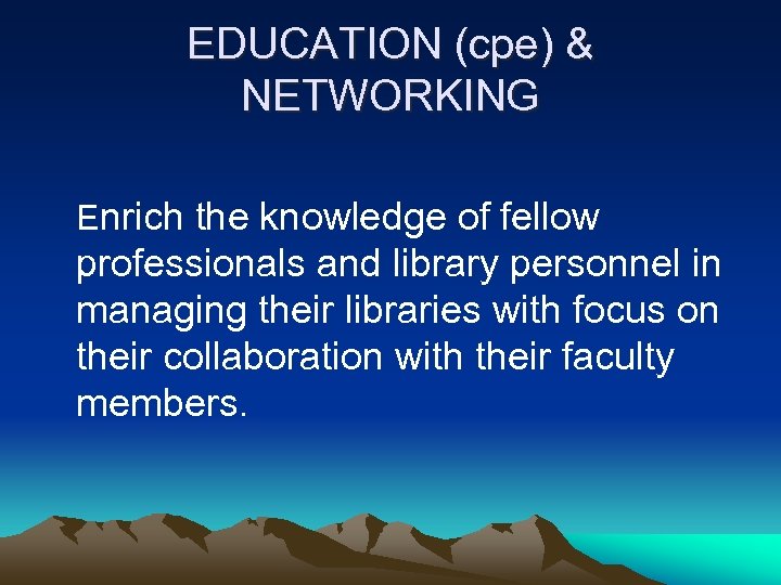 EDUCATION (cpe) & NETWORKING Enrich the knowledge of fellow professionals and library personnel in