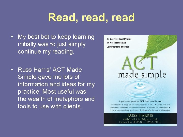 Read, read • My best bet to keep learning initially was to just simply