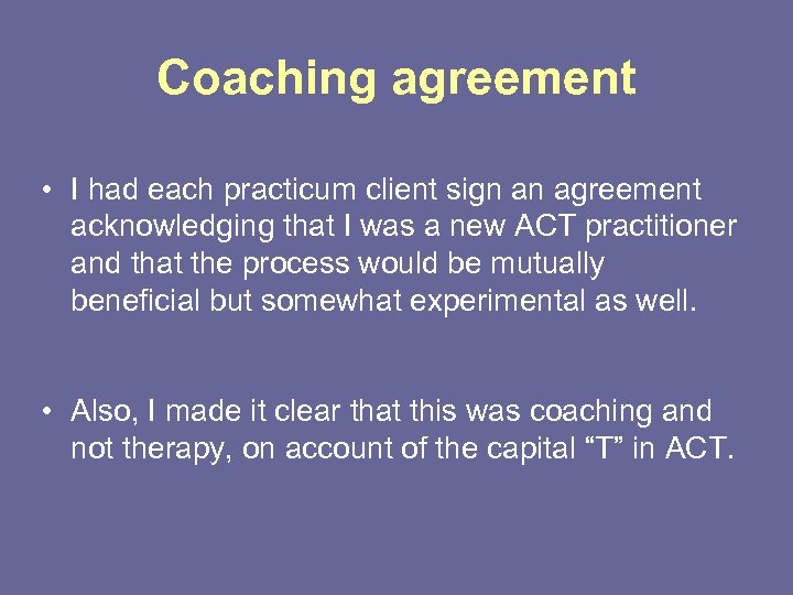 Coaching agreement • I had each practicum client sign an agreement acknowledging that I