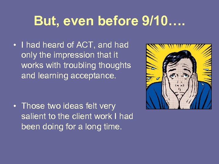 But, even before 9/10…. • I had heard of ACT, and had only the