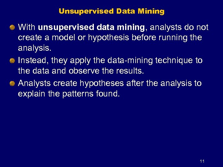 Unsupervised Data Mining With unsupervised data mining, analysts do not create a model or