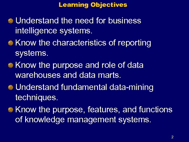 Learning Objectives Understand the need for business intelligence systems. Know the characteristics of reporting