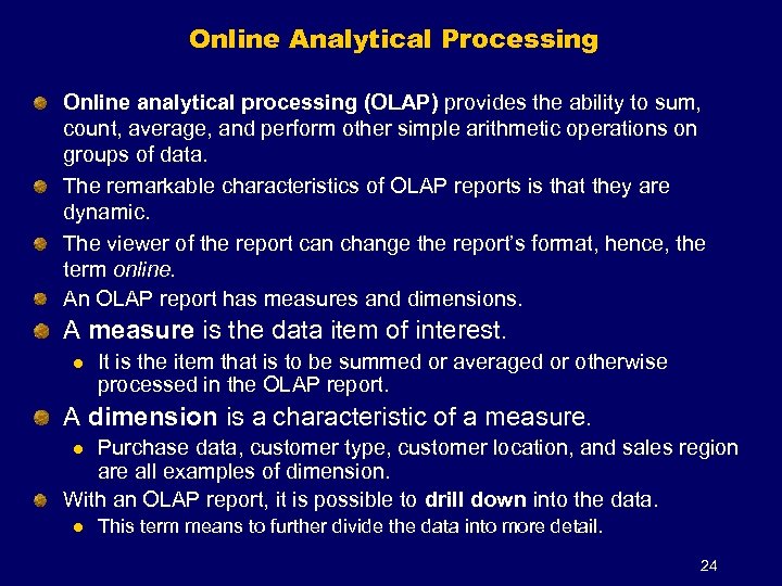 Online Analytical Processing Online analytical processing (OLAP) provides the ability to sum, count, average,