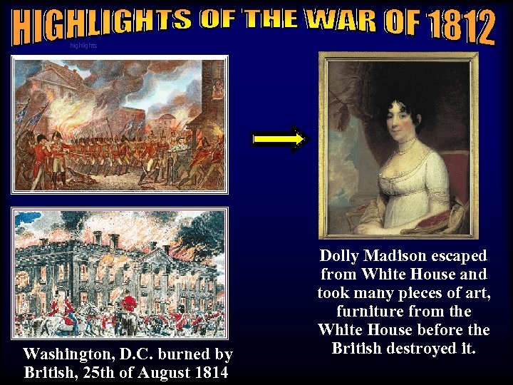 highlights Washington, D. C. burned by British, 25 th of August 1814 Dolly Madison