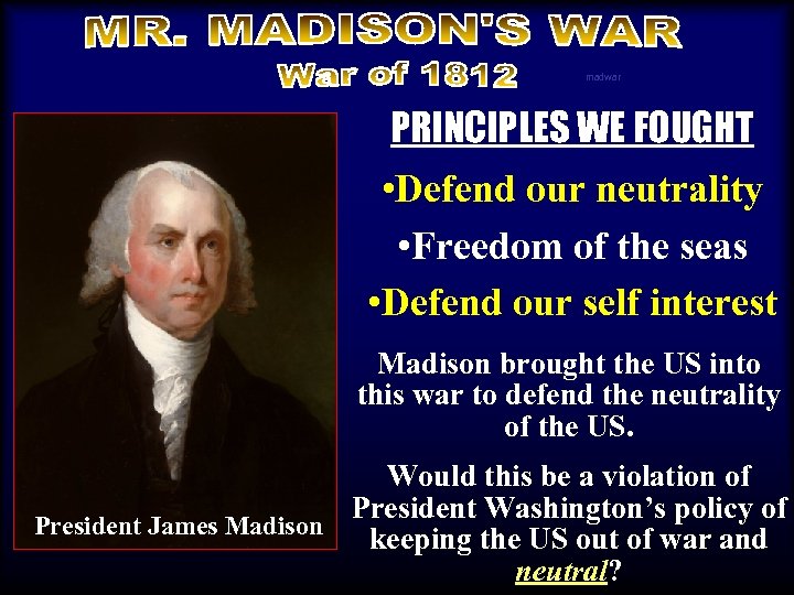 madwar PRINCIPLES WE FOUGHT • Defend our neutrality • Freedom of the seas •