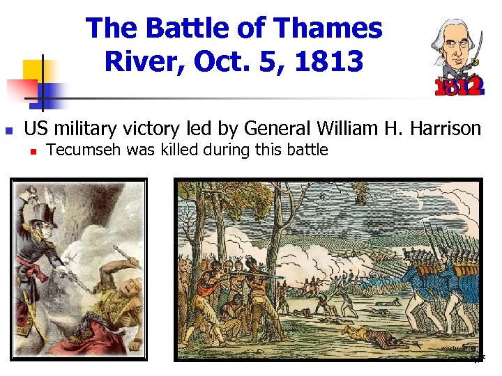 The Battle of Thames River, Oct. 5, 1813 n US military victory led by