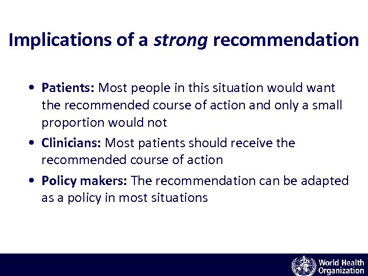 Implications of a strong recommendation • Patients: Most people in this situation would want