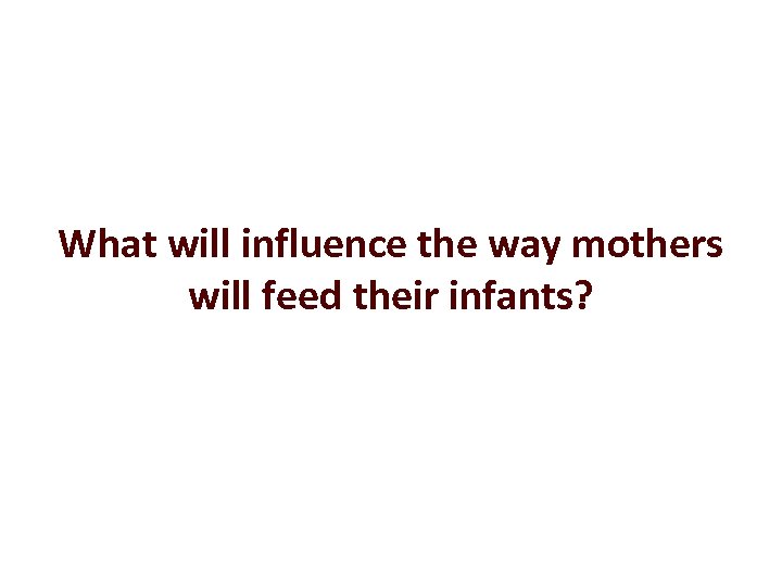 What will influence the way mothers will feed their infants? 