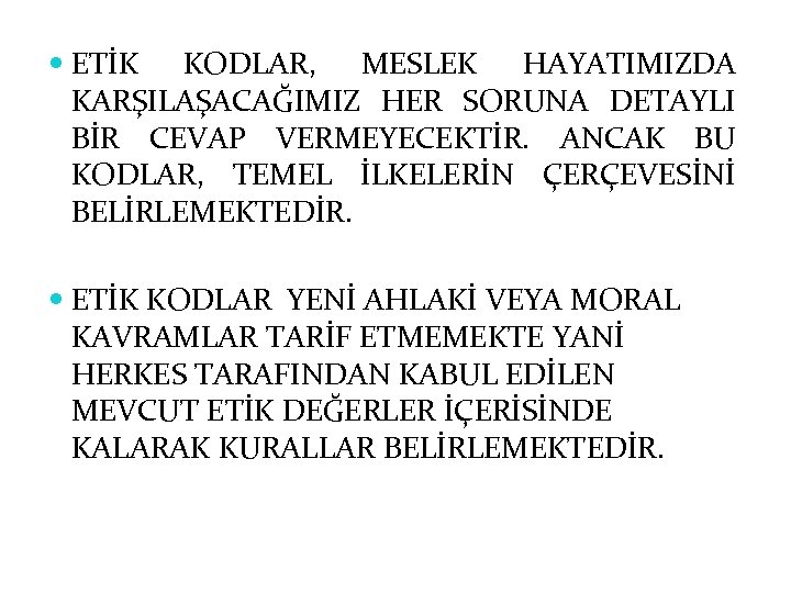  ETİK KODLAR, MESLEK HAYATIMIZDA KARŞILAŞACAĞIMIZ HER SORUNA DETAYLI BİR CEVAP VERMEYECEKTİR. ANCAK BU