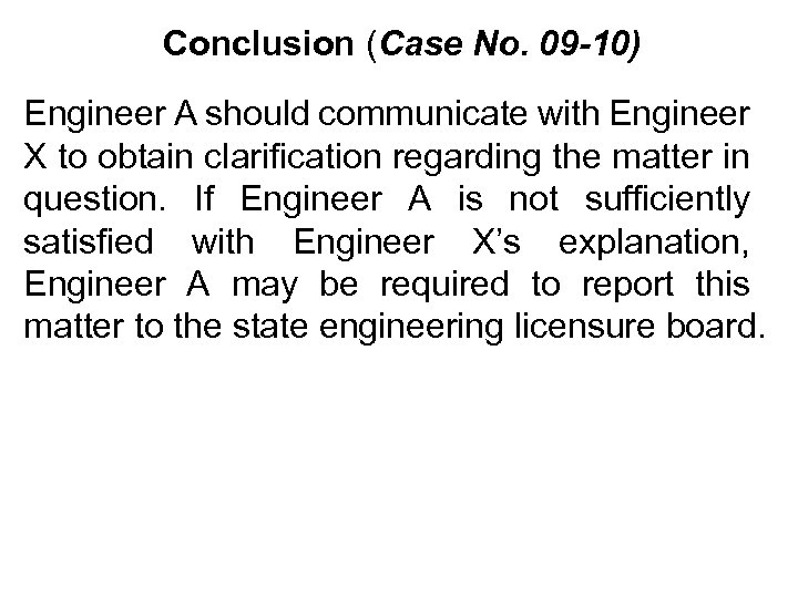 Conclusion (Case No. 09 -10) Engineer A should communicate with Engineer X to obtain