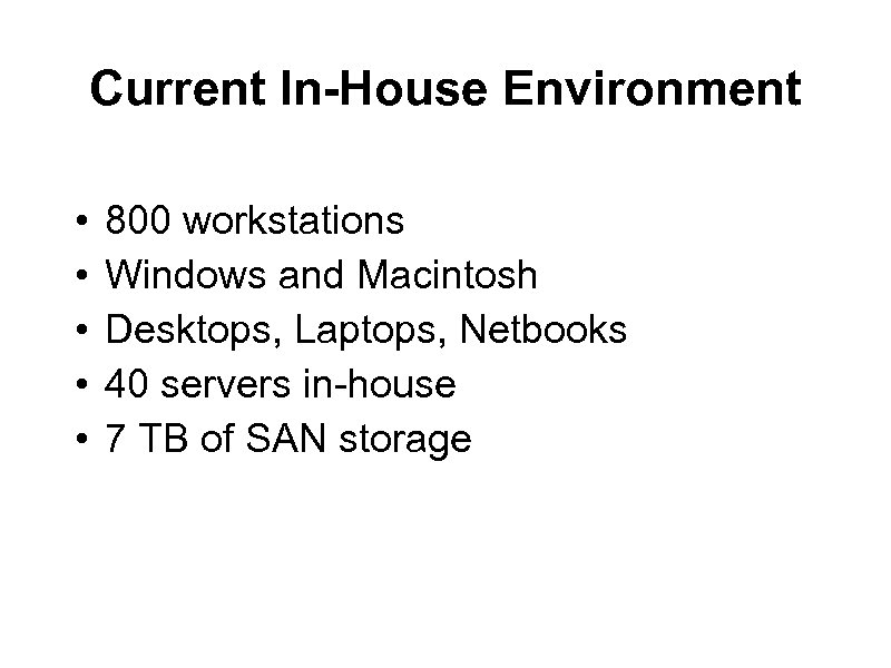 Current In-House Environment • • • 800 workstations Windows and Macintosh Desktops, Laptops, Netbooks