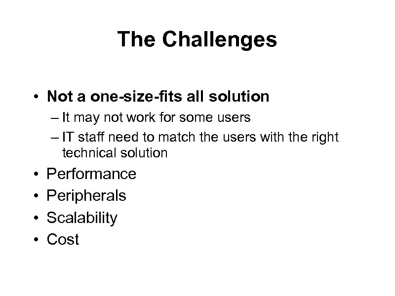 The Challenges • Not a one-size-fits all solution – It may not work for