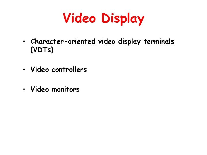 Video Display • Character-oriented video display terminals (VDTs) • Video controllers • Video monitors