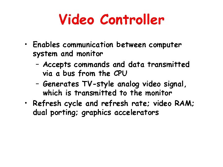 Video Controller • Enables communication between computer system and monitor – Accepts commands and