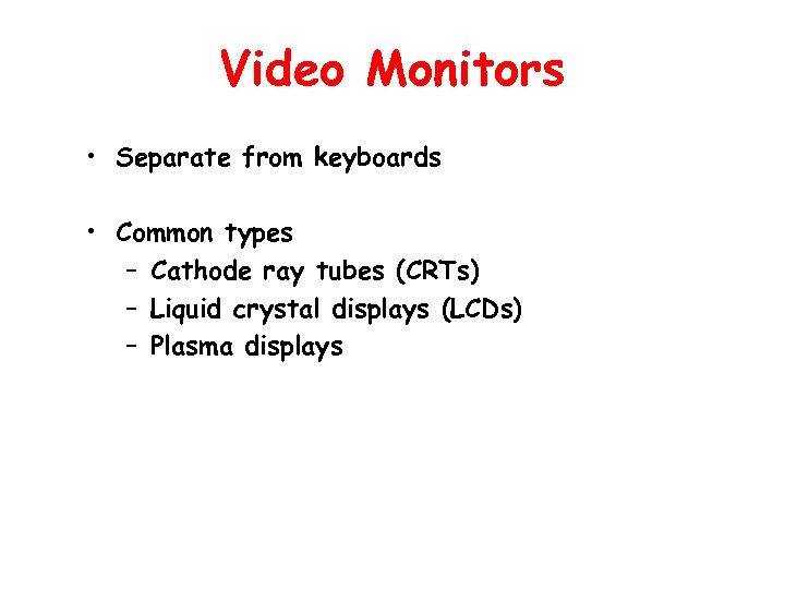 Video Monitors • Separate from keyboards • Common types – Cathode ray tubes (CRTs)