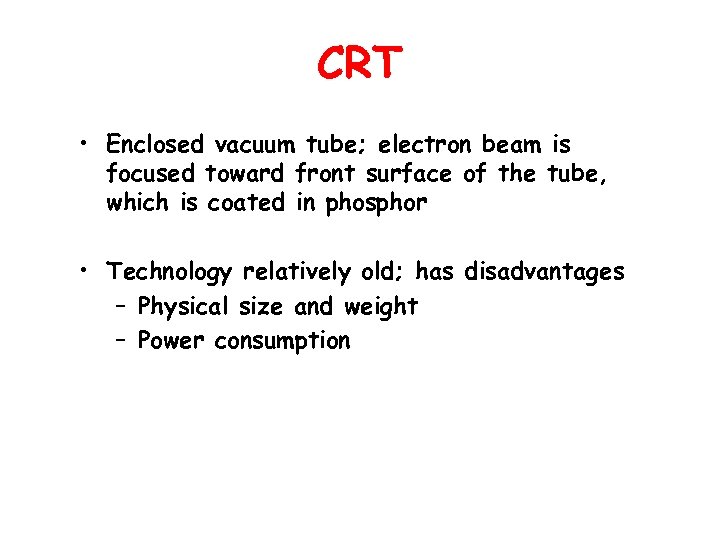 CRT • Enclosed vacuum tube; electron beam is focused toward front surface of the