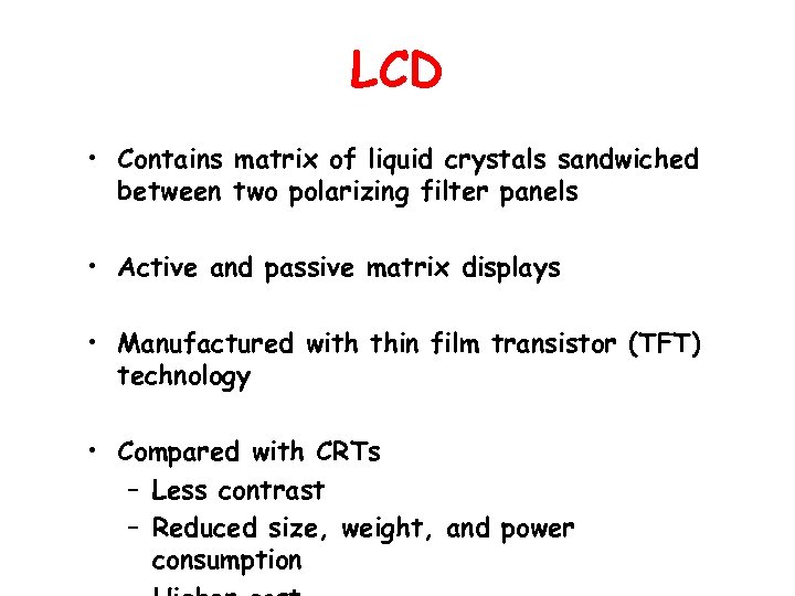 LCD • Contains matrix of liquid crystals sandwiched between two polarizing filter panels •