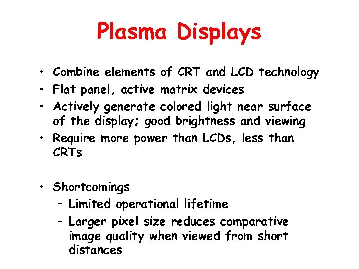 Plasma Displays • Combine elements of CRT and LCD technology • Flat panel, active