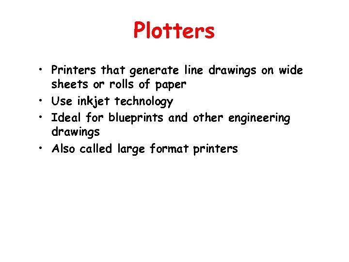 Plotters • Printers that generate line drawings on wide sheets or rolls of paper