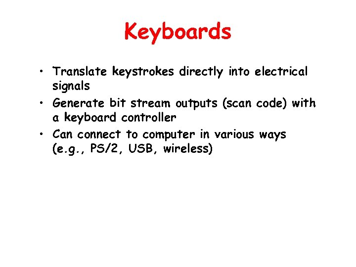 Keyboards • Translate keystrokes directly into electrical signals • Generate bit stream outputs (scan