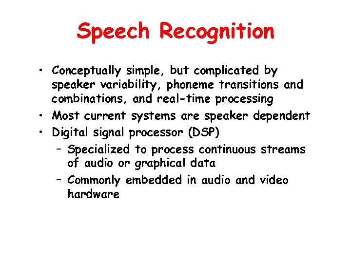 Speech Recognition • Conceptually simple, but complicated by speaker variability, phoneme transitions and combinations,