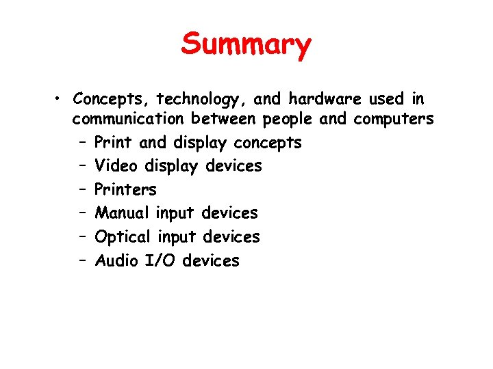 Summary • Concepts, technology, and hardware used in communication between people and computers –