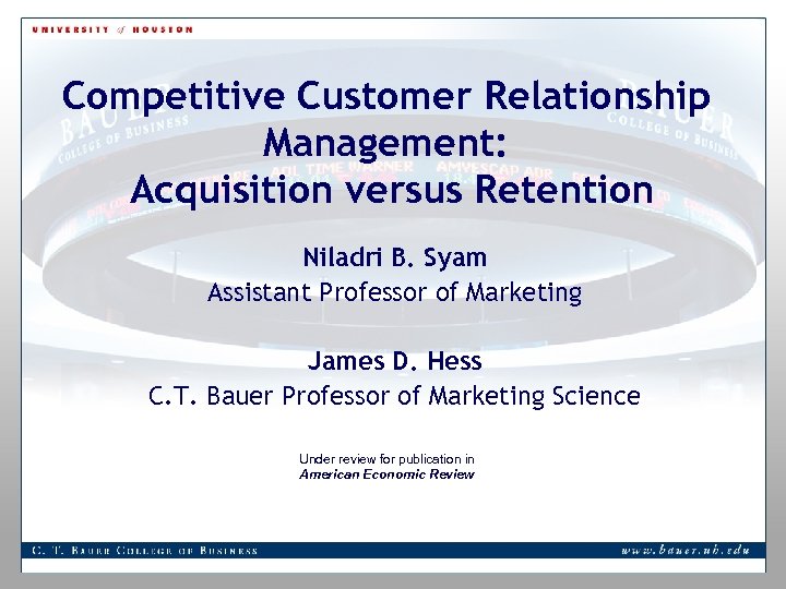 Competitive Customer Relationship Management: Acquisition versus Retention Niladri B. Syam Assistant Professor of Marketing